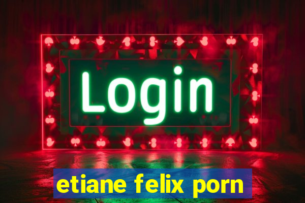 etiane felix porn